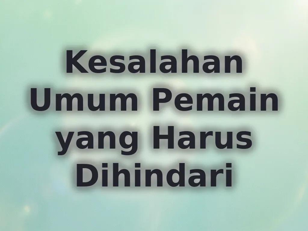 Kesalahan Umum Pemain yang Harus Dihindari